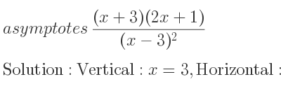The asymptotes of ((x+3)(2x+1))/((x-3)^2) is Vertical: x=3,Horizontal: y=2